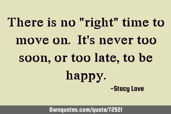There is no "right" time to move on. It