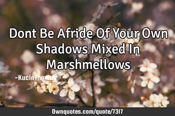 Dont Be Afride Of Your Own Shadows Mixed In M
