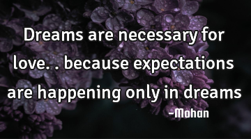 Dreams are necessary for love.. because expectations are happening only in dreams