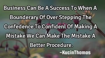Business Can Be A Success To When A Bounderary Of Over Stepping The Confedence To Confidenl Of M