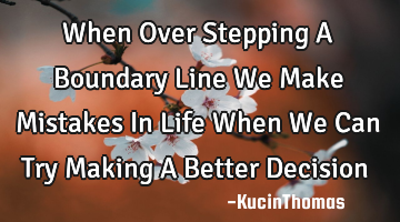 When Over Stepping A Boundary Line We Make Mistakes In Life When We Can Try Making A Better Decision