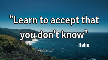 "Learn to accept that you don