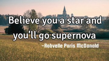 Believe you a star and you