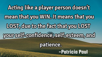 Acting like a player person doesn