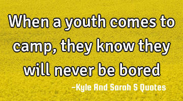When a youth comes to camp, they know they will never be bored
