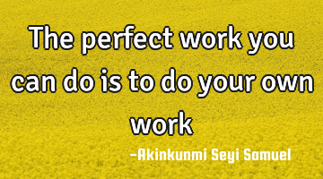 The perfect work you can do is to do your own work