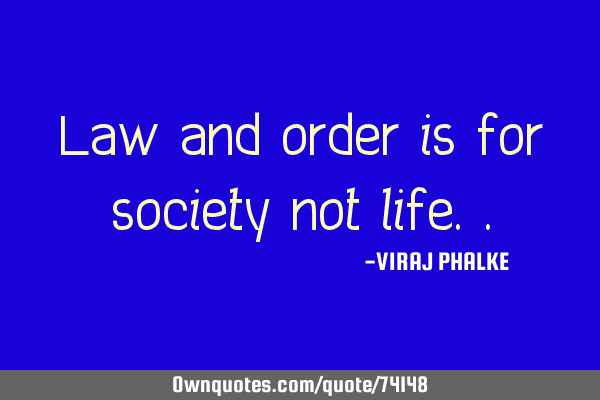 Law and order is for society not
