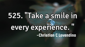 525."Take a smile in every experience."