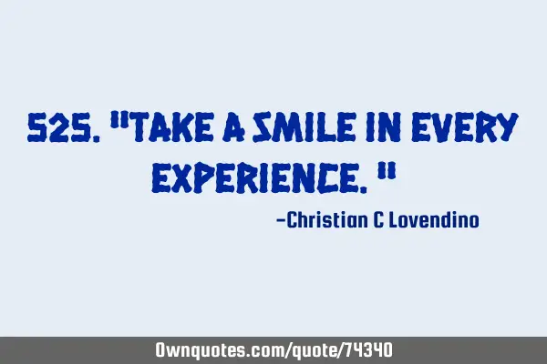 525."Take a smile in every experience."