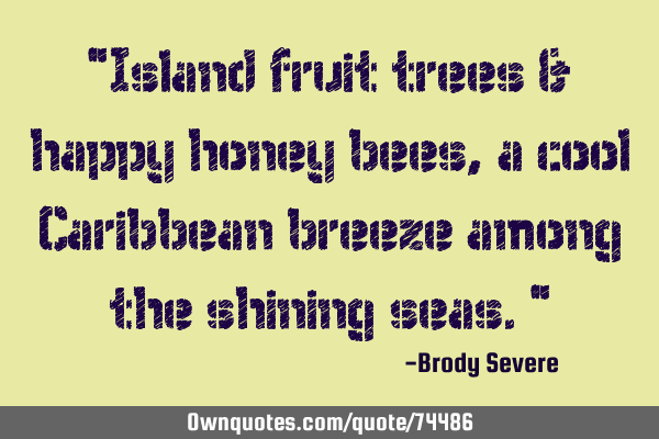 Island fruit trees & happy honey bees, a cool Caribbean breeze among the shining
