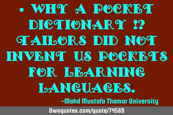 • Why a pocket dictionary !? Tailors did not invent us pockets for learning