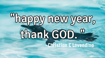 "happy new year,thank GOD."
