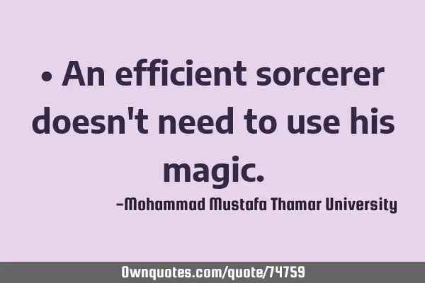 • An efficient sorcerer doesn