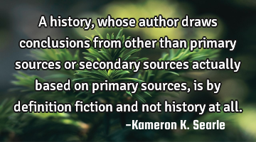 A history, whose author draws conclusions from other than primary sources or secondary sources