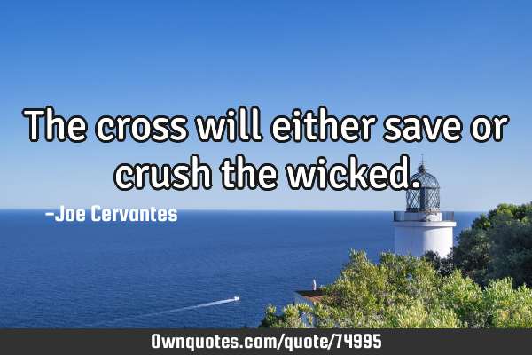 The cross will either save or crush the