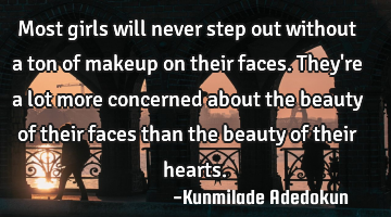Most girls will never step out without a ton of makeup on their faces. They