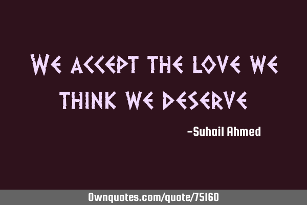 We accept the love we think we