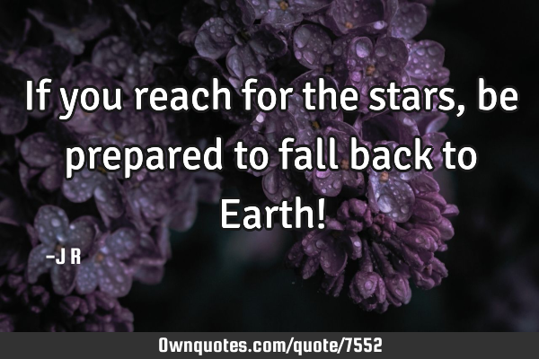 If you reach for the stars, be prepared to fall back to Earth!