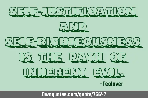 Self-justification and Self-righteousness is the path of inherent