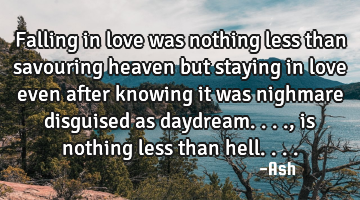 Falling in love was nothing less than savouring heaven but staying in love even after knowing it