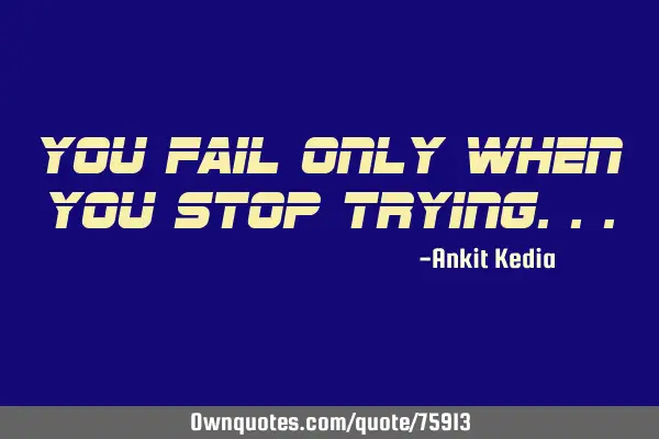 You fail only when you stop