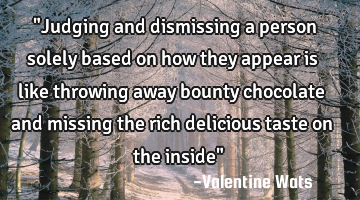"Judging and dismissing a person solely based on how they appear is like throwing away bounty