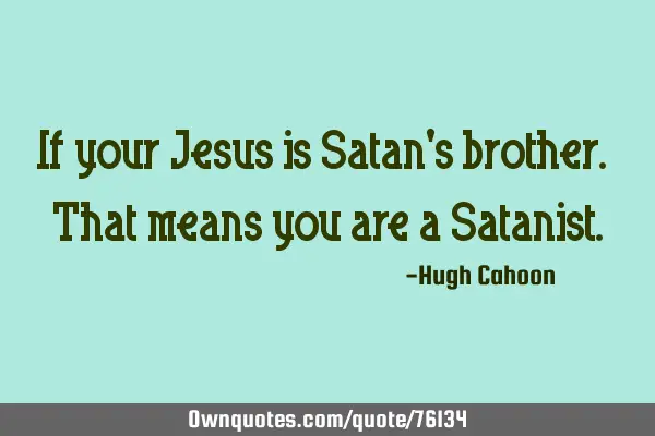 If your Jesus is Satan