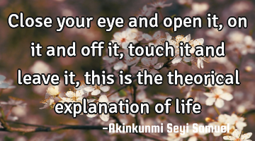 Close your eye and open it, on it and off it, touch it and leave it , this is the theorical
