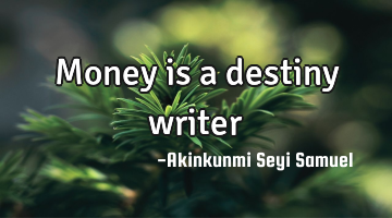 Money is a destiny writer