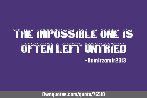 The Impossible one is often left