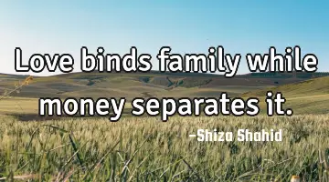 Love binds family while money separates