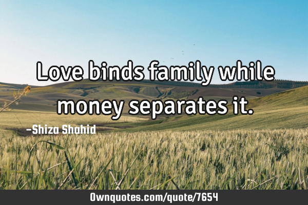 Love binds family while money separates