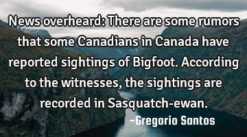 News overheard: There are some rumors that some Canadians in Canada have reported sightings of B