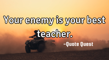 Your enemy is your best teacher.