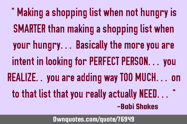 " Making a shopping list when not hungry is SMARTER than making a shopping list when your hungry...
