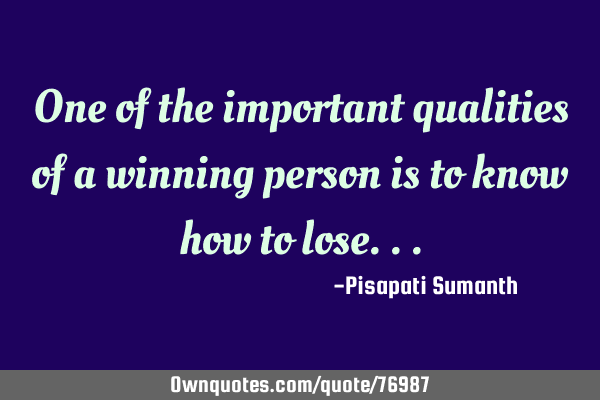 One of the important qualities of a winning person is to know how to