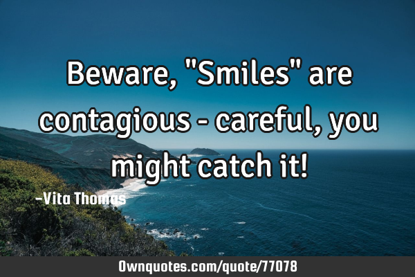 Beware, "Smiles" are contagious - careful, you might catch it!