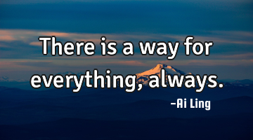 There is a way for everything, always.