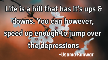Life is a hill that has it