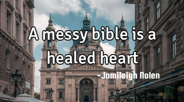 A messy bible is a healed