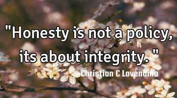 "Honesty is not a policy,its about integrity."