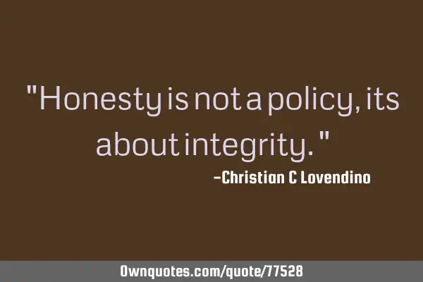 "Honesty is not a policy,its about integrity."