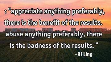 ‎: "appreciate anything preferably, there is the benefit of the results. abuse anything