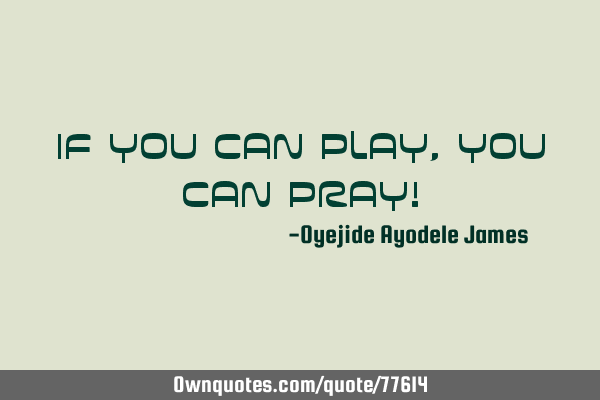 If you can play, you can pray!