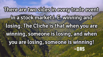 There are two sides in every trade event in a stock market i.e. winning and losing. The Cliche is