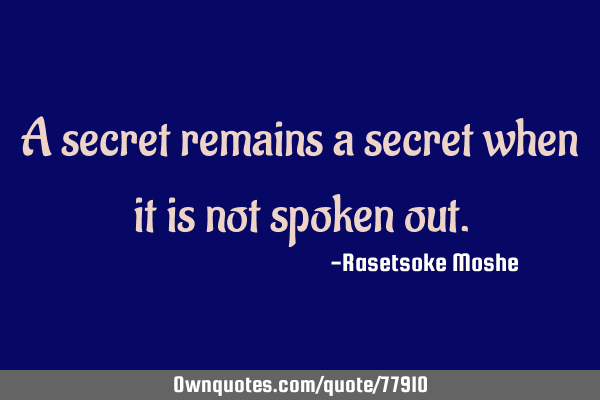 A secret remains a secret when it is not spoken