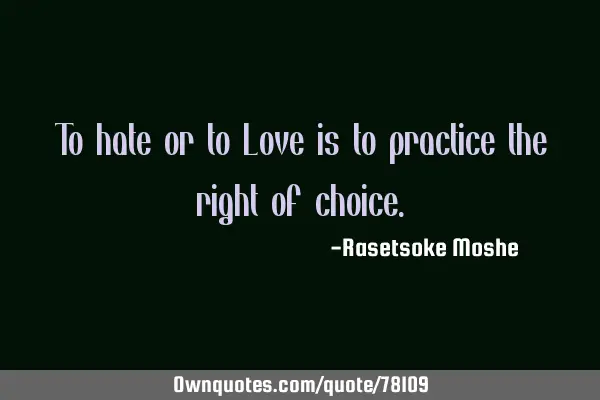 To hate or to Love is to practice the right of