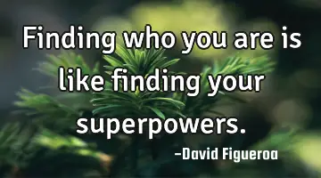 Finding who you are is like finding your