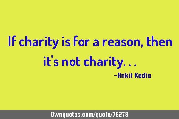 If charity is for a reason, then it