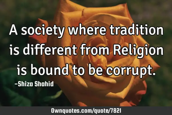 A society where tradition is different from Religion is bound to be